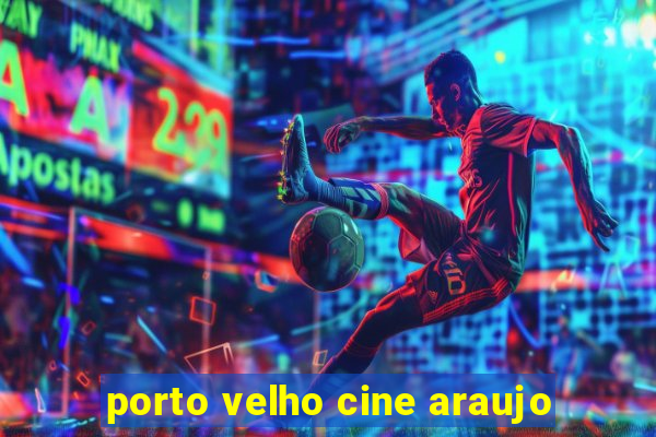 porto velho cine araujo